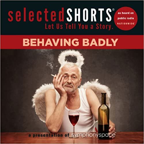 Selected Shorts: Behaving Badly Audiobook Free